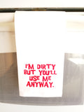 Tea Towel/Flour Sack Towel - I'm dirty but you'll use me anyway Plush