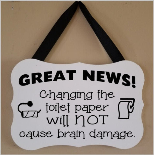 Great News! Changing the toilet paper will not cause brain damage Sign Plush