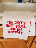 Tea Towel/Flour Sack Towel - I'm dirty but you'll use me anyway