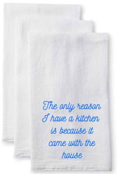 Tea Towel/Flour Sack Towel - The only reason I have a kitchen is because it came with the house