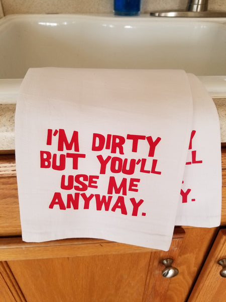 I'm dirty but you'll use me anyway Kitchen Flour Sack Towel - Tea Towel Plush
