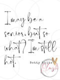 Betty White Quote I may be a senior, but I'm still hot. SVG, png, jpg, PDF, Ai, Printable File, Digital File, Cuttable File Plush