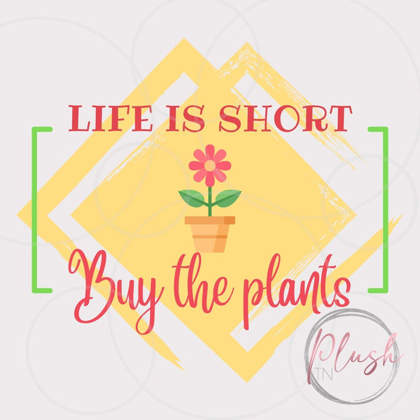 Life Is Short Buy The Plants Digital Download Plush