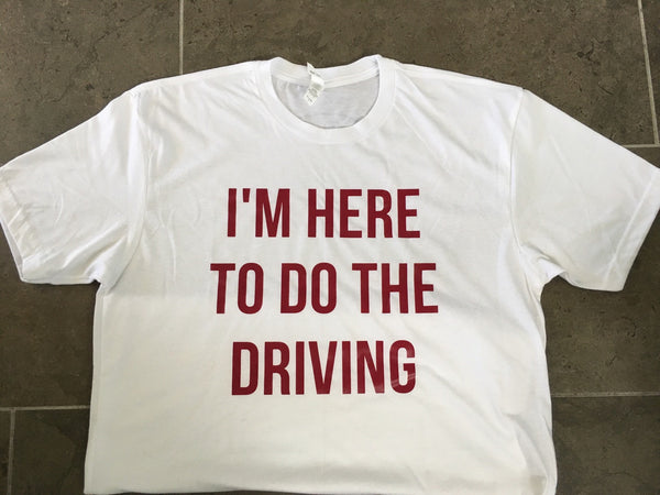 I'm Here to Do the Driving T-Shirt - Wine Country -Designated Driver Shirt Plush